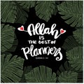 Allah is the best of planners. Quote Quran.