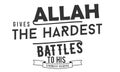 Allah gives the hardest battles to his strongest soldiers