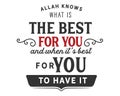 Allah knows what is the best for you and when it`s best for you to have it