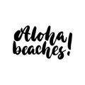 Aloha, beaches - hand drawn lettering quote isolated on the white background. Fun brush ink inscription for photo Royalty Free Stock Photo