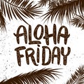 Aloha friday. Hand drawn lettering phrase on grunge background with palm leaves. Design element for poster, t shirt, card.