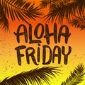 Aloha friday. Hand drawn lettering phrase on grunge background with palm leaves. Design element for poster, t shirt, card.