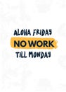 Aloha friday No work Till Monday quote in hipster style on white background. Grunge vector illustration. Abstract