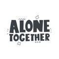 Alone together.  Hand drawn lettering, decorative elements. Colorful vector illustration, flat style. Royalty Free Stock Photo