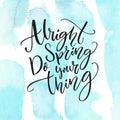 Alright spring, do your thing. Inspiration quote about spring coming. Modern calligraphy at pastel blue watercolor