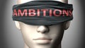 Ambitions can make things harder to see or makes us blind to the reality - pictured as word Ambitions on a blindfold to symbolize