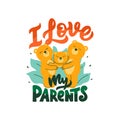 The animals with a lettering phrase - I love my parents.