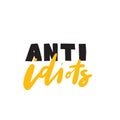 Anti idiots. Humorous jand written quote, made in vector.