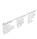 Anxiety is the product of uncertainty and powerlessness