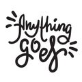 Anything goes - simple inspire motivational quote. Hand drawn lettering. Youth slang