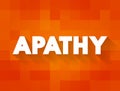 Apathy is a lack of feeling, emotion, interest, or concern about something, text concept for presentations and reports
