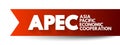 APEC Asia Pacific Economic Cooperation - inter-governmental forum for economies in the Pacific Rim that promotes free trade