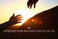 Appreciate Those Who Don`t Give Up On You. Inspirational quote reminding to be grateful for support from caring people. Text Royalty Free Stock Photo