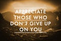 Appreciate Those Who Don`t Give Up On You. Inspirational quote reminding to be grateful for support from caring people. Text Royalty Free Stock Photo