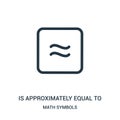 is approximately equal to icon vector from math symbols collection. Thin line is approximately equal to outline icon vector