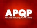 APQP Advanced Product Quality Planning - structured process aimed at ensuring customer satisfaction with new products or processes