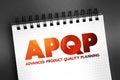 APQP Advanced Product Quality Planning - structured process aimed at ensuring customer satisfaction with new products or processes