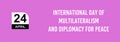 24 April International Day of Multilateralism and Diplomacy for Peace Text Design Illustration. International Day event banner