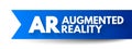 AR Augmented Reality - interactive experience of a real-world environment where the objects that reside in the real world are