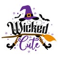 Wicked cute - Halloween quote on white background with broom, bats and witch hat.