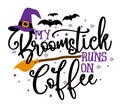 My broomstick runs on Coffee - Halloween quote on white background with broom, bats and witch hat.