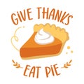 Give thanks, eat pie - Funny hand drawn sweet Pumpkin pie. Autumn color poster.