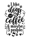 I like dogs and coffee and maybe three people - Hand drawn positive phrase.