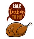 Talk Turkey to me - Funny Thanksgiving text with cartoon roasted turkey.