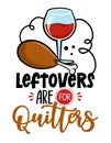 Leftovers are for quitters - Thanksgiving Day calligraphic poster.