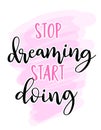 Stop dreaming, start doing - Hand drawn lettering quote. Vector illustration.