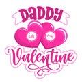 Daddy is my Valentine - Cute calligraphy phrase for Valentine day