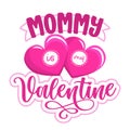 Mommy is my Valentine - Cute calligraphy phrase for Valentine day.