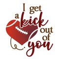 I get a kick out of you - lovely lettering quote for football season. Royalty Free Stock Photo