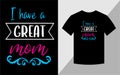 I have a Great mom, Mother\'s day T-shirt design