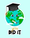 You did it - Planet Earth kawaii drawing with graduate cap. Poster or t-shirt textile graphic design.