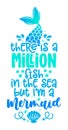 There is a million fish in the sea, but I am a Mermaid - funny motivation fairy tale quotes.