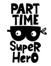 Part time superhero - Scandinavian style funny design for clothes.