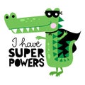 I have superpowers - Cute Crocodile hero print design, funny hand drawn doodle, cartoon alligator.