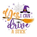 Yes I can drive a stick - Halloween quote on white background with broom, bats and witch hat. Royalty Free Stock Photo