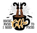 Hocus Pocus, I need Coffee to focus - Halloween quote on white background with coffee mug and witch leg.