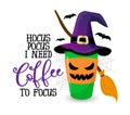 Hocus focus, I need coffee to focus - Halloween quote on white background with broom and witch hat.