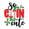 So elfin Cute - phrase for Christmas clothes or ugly sweaters.