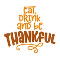 Eat, drink and be thankful - Greeting card text, phrase for Thanksgiving. Royalty Free Stock Photo