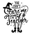 You can not Scare me, I am a Teacher - Halloween quote white background with broom, bats and witch hat.