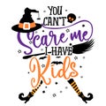 You can not Scare me, I have Kids - Halloween quote on white background with broom, bats and witch hat.