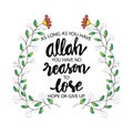 As long as you have Allah no reason to lose hope or give up.