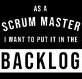 As a scrum master, I want to put it in the backlog