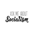 Ask me about socialism. Lettering. calligraphy vector. Ink illustration