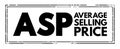 ASP Average Selling Price - average price at which a particular product or commodity is sold across channels or markets, acronym