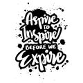 Aspire to inspire before we expire, hand lettering.